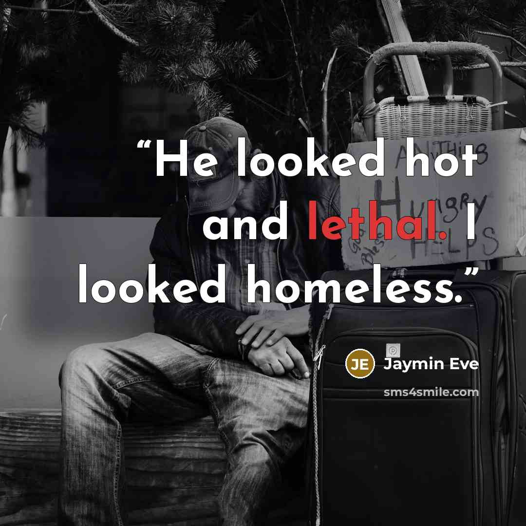 “He looked hot and lethal. I looked homeless.” quote by Jaymin Eve