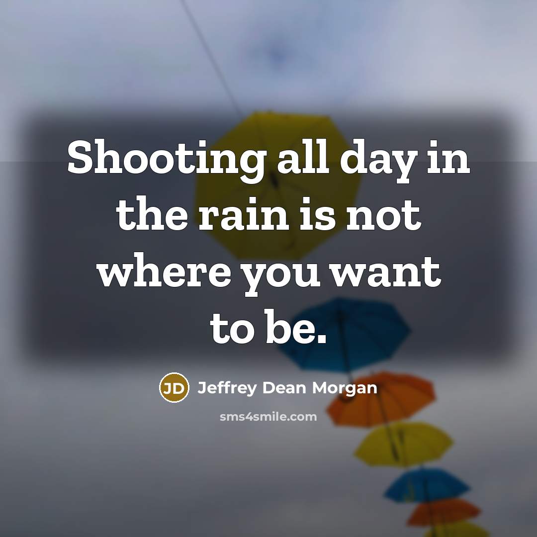 “Shooting all day in the rain is not where you…” quote by Jeffrey Dean Morgan