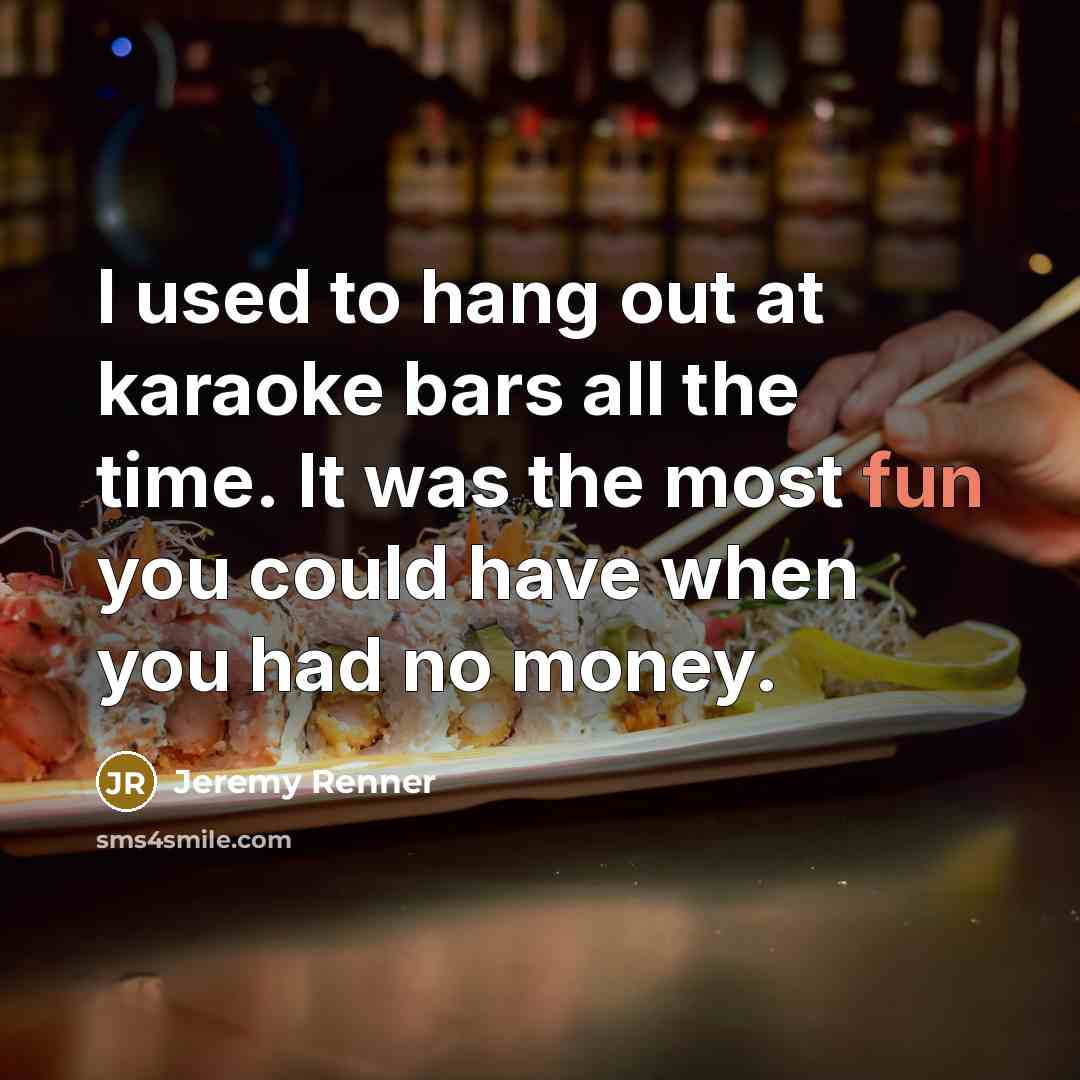“I used to hang out at karaoke bars all the…” quote by Jeremy Renner