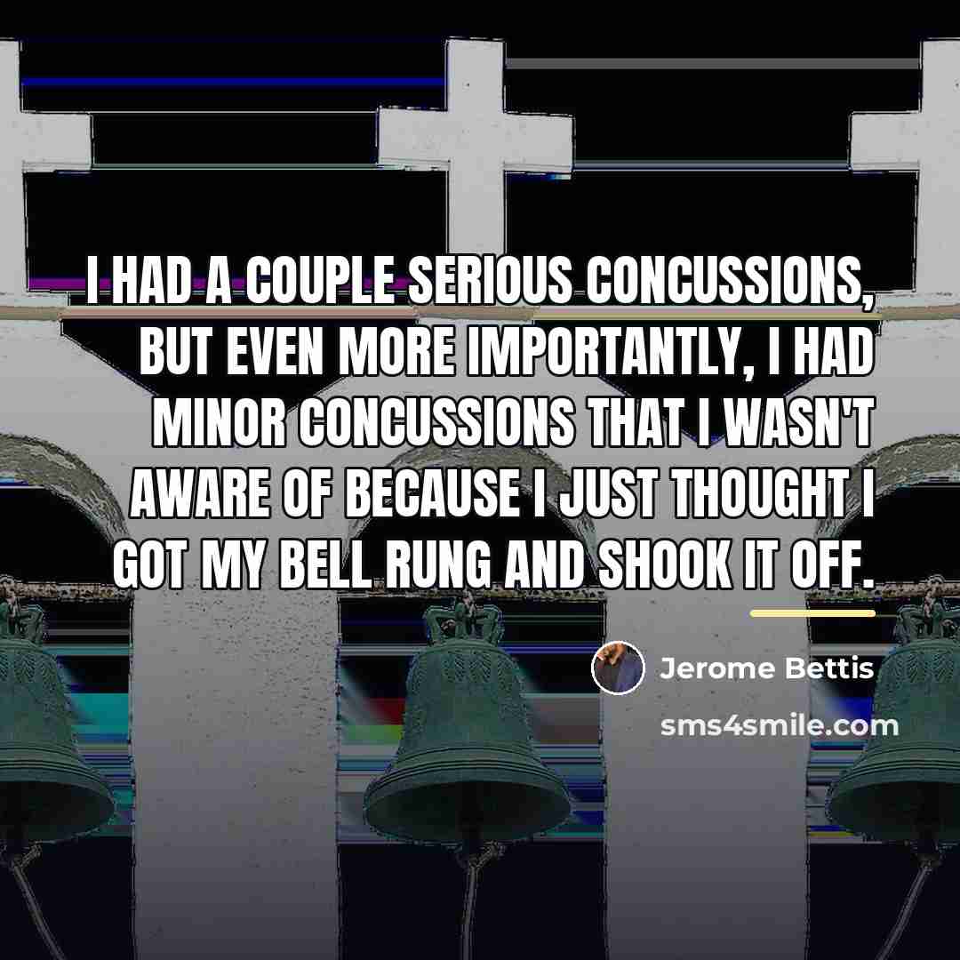 “I had a couple serious concussions, but even more importantly,…” quote by Jerome Bettis