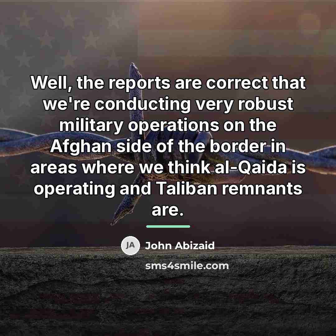 “Well, the reports are correct that we're conducting very robust…” quote by John Abizaid