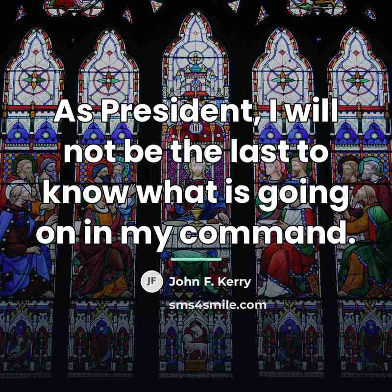 “As President, I will not be the last to know…” quote by John F. Kerry