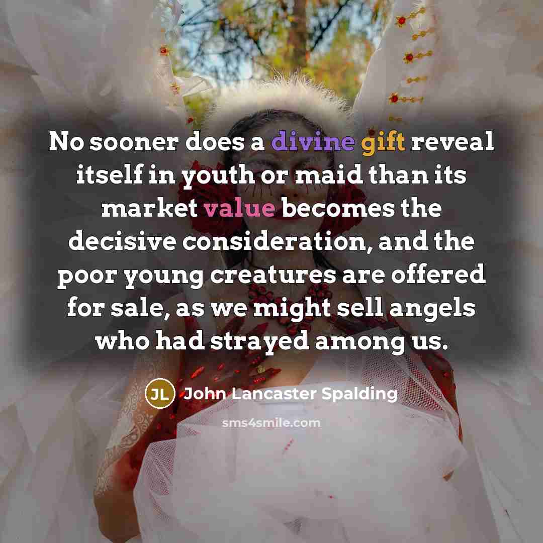 “No sooner does a divine gift reveal itself in youth…” quote by John Lancaster Spalding