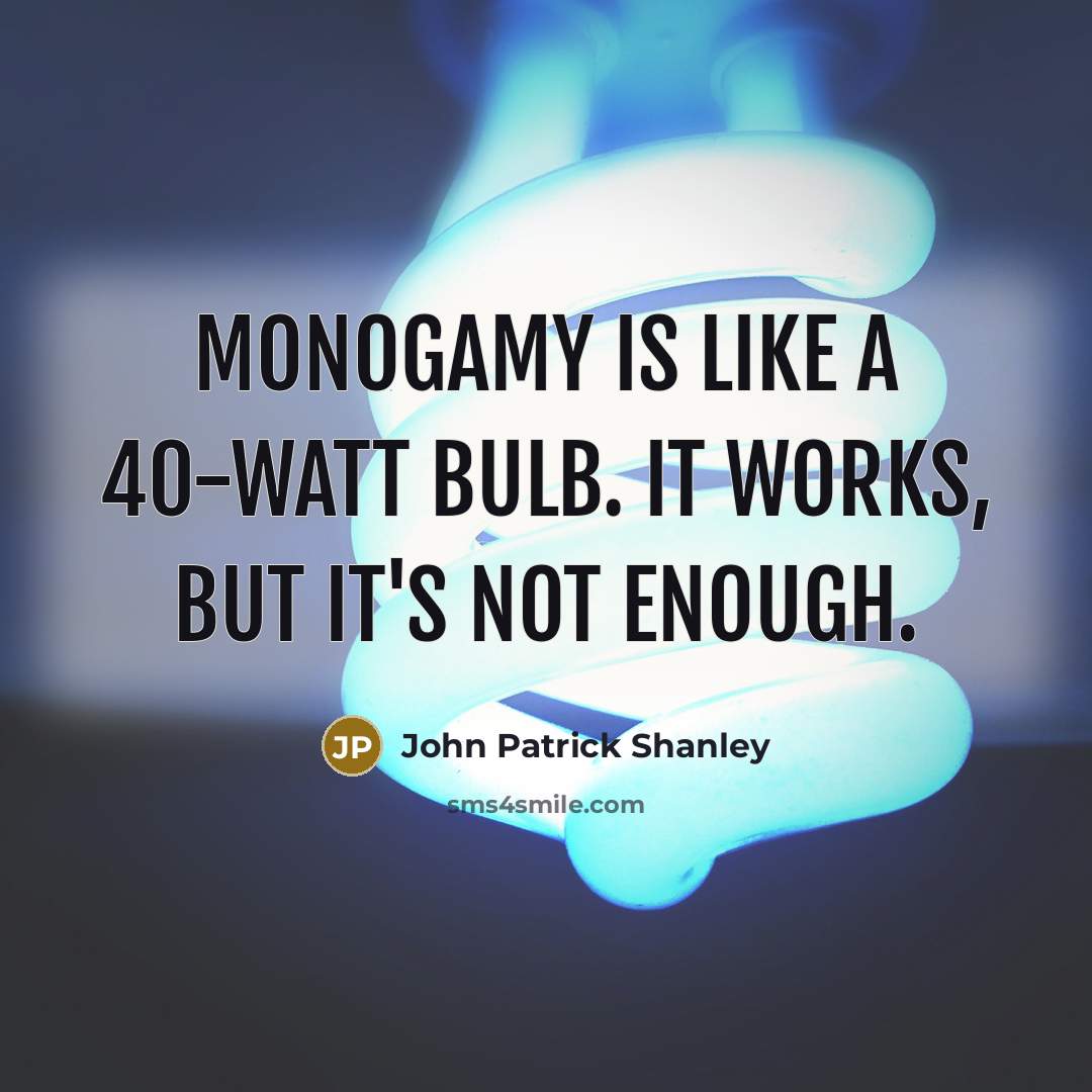 “Monogamy is like a 40-watt bulb. It works, but it's…” quote by John Patrick Shanley