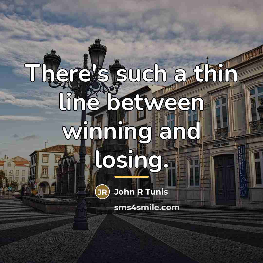 “There's such a thin line between winning and losing.…” quote by John R Tunis