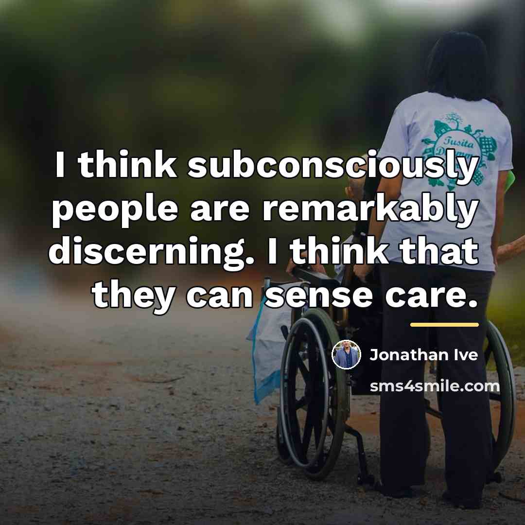 “I think subconsciously people are remarkably discerning. I think that…” quote by Jonathan Ive