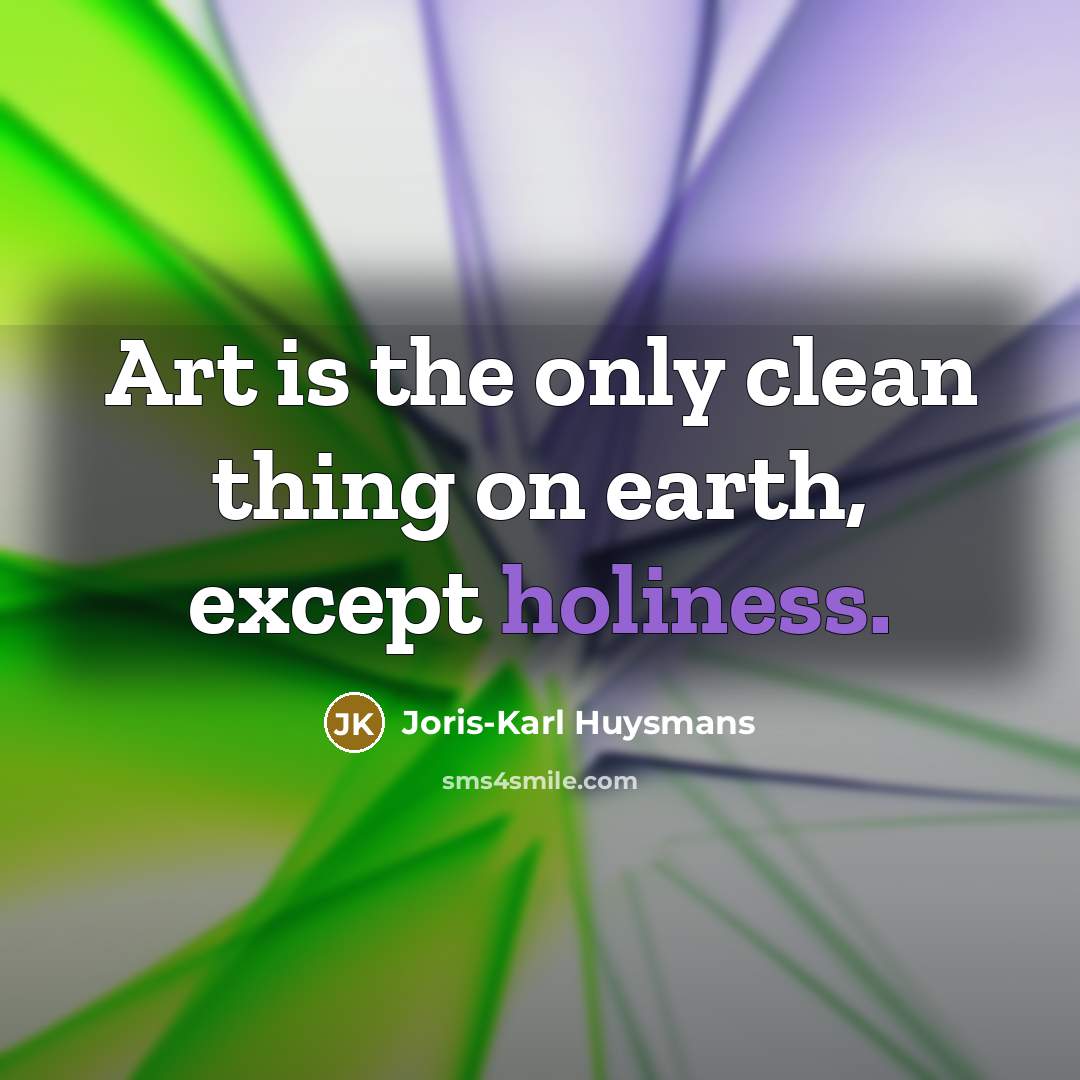 “Art is the only clean thing on earth, except holiness.…” quote by Joris-Karl Huysmans