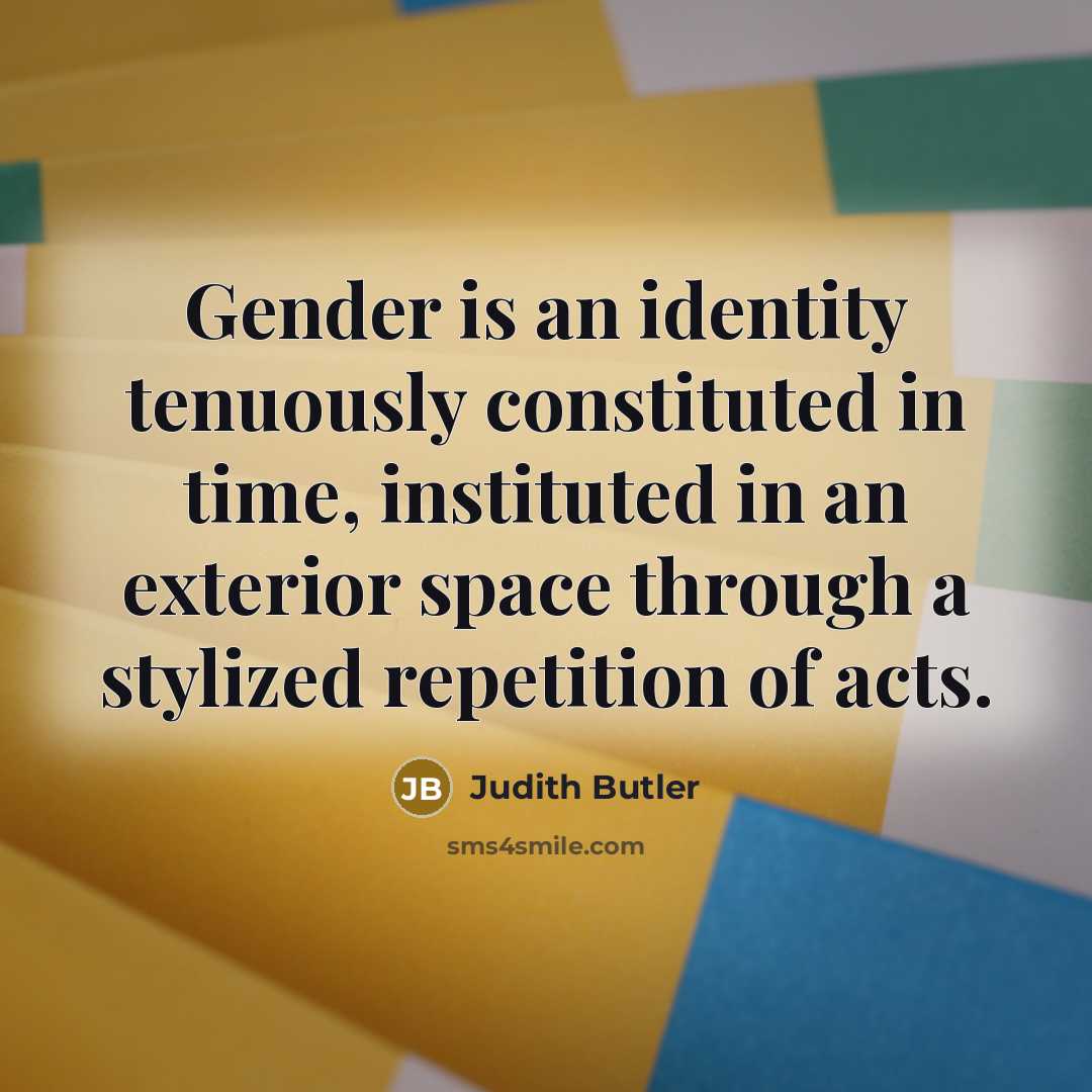 “Gender is an identity tenuously constituted in time, instituted in…” quote by Judith Butler