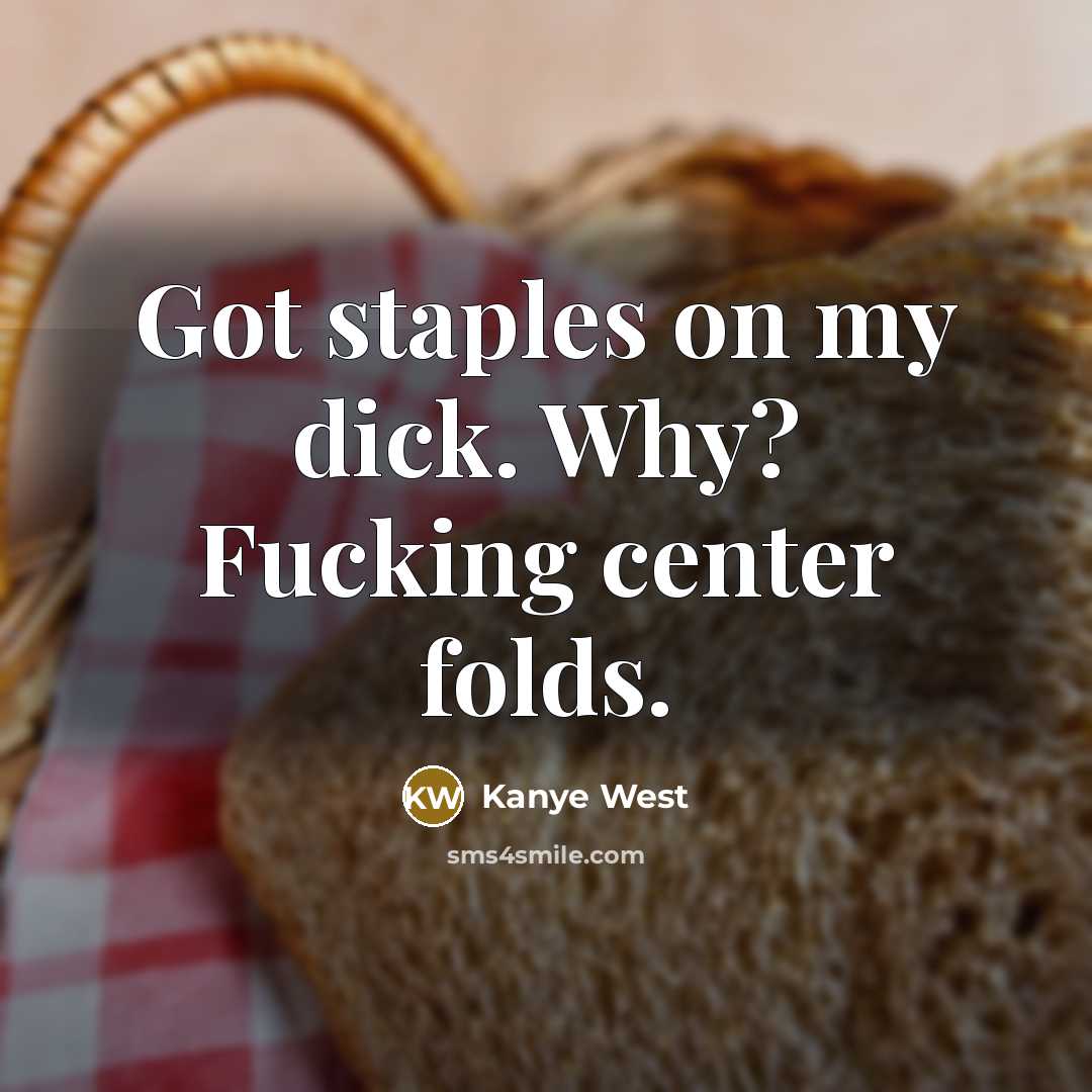 “Got staples on my dick. Why? Fucking center folds.…” quote by Kanye West