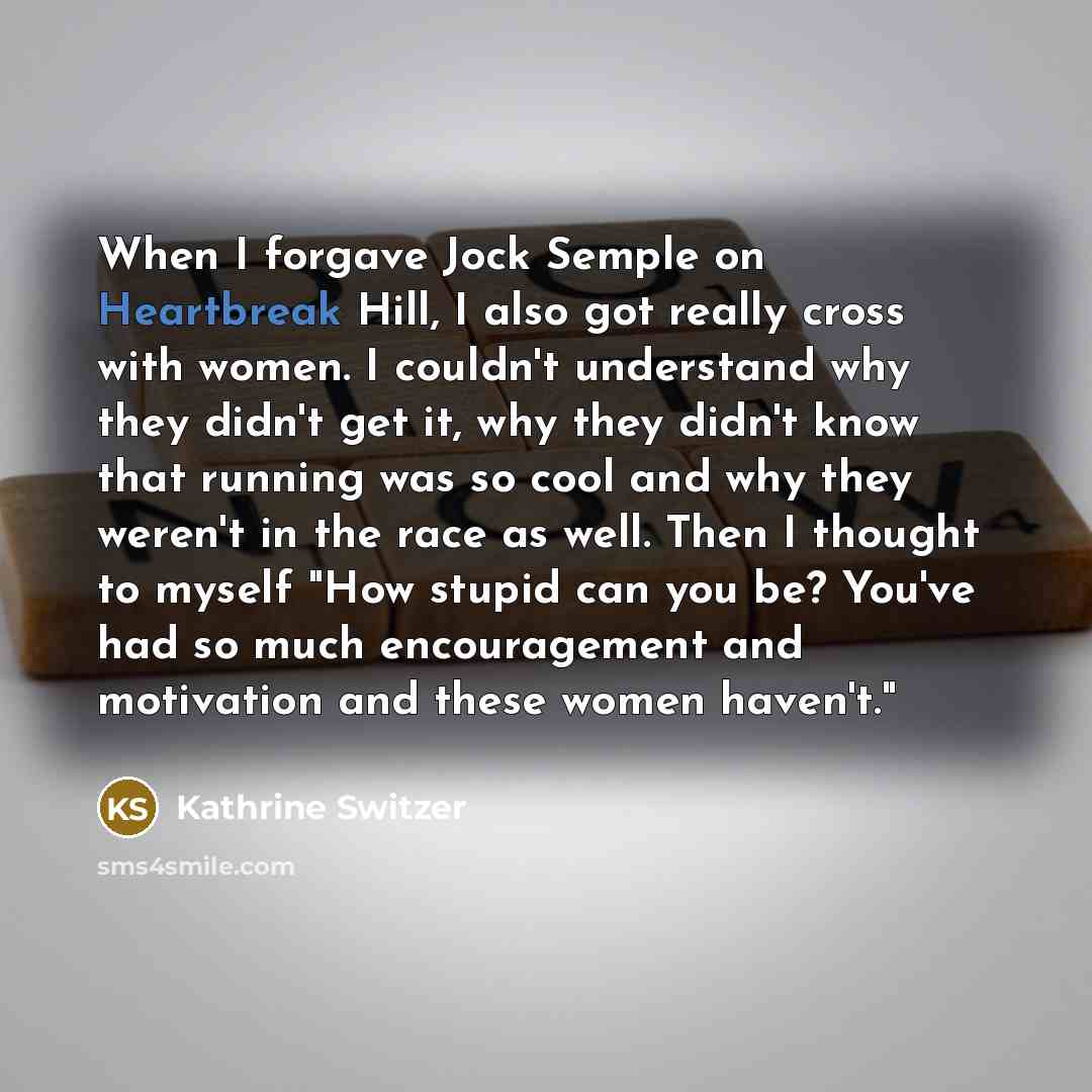 “When I forgave Jock Semple on Heartbreak Hill, I also…” quote by Kathrine Switzer
