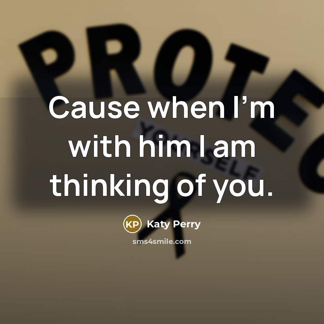 “Cause when I'm with him I am thinking of you.…” quote by Katy Perry