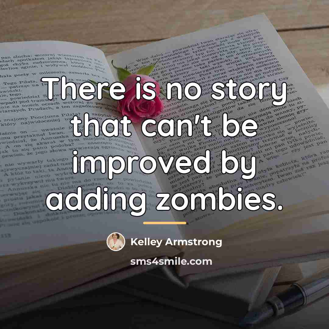 “There is no story that can't be improved by adding…” quote by Kelley Armstrong