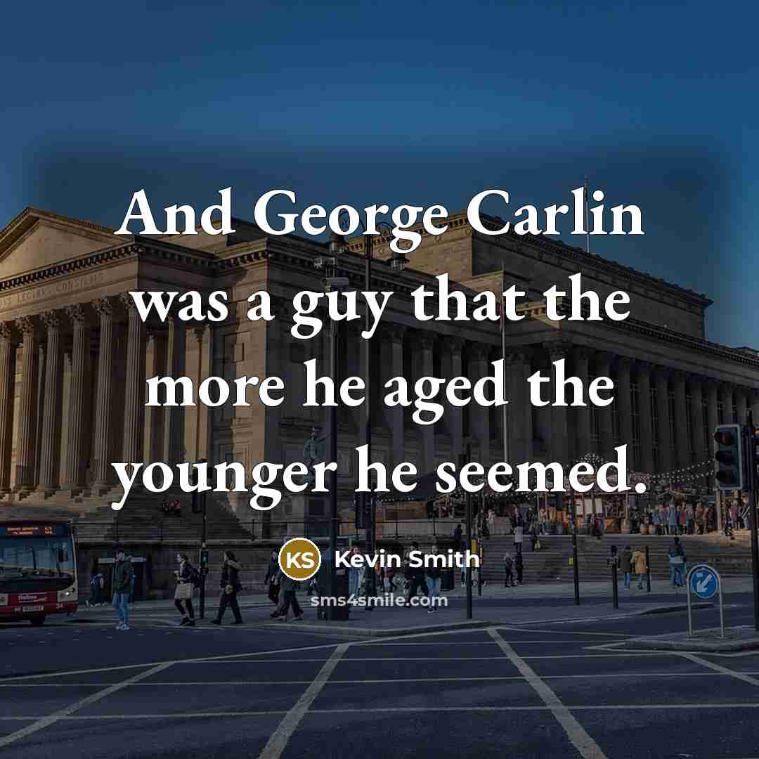 “And George Carlin was a guy that the more he…” quote by Kevin Smith