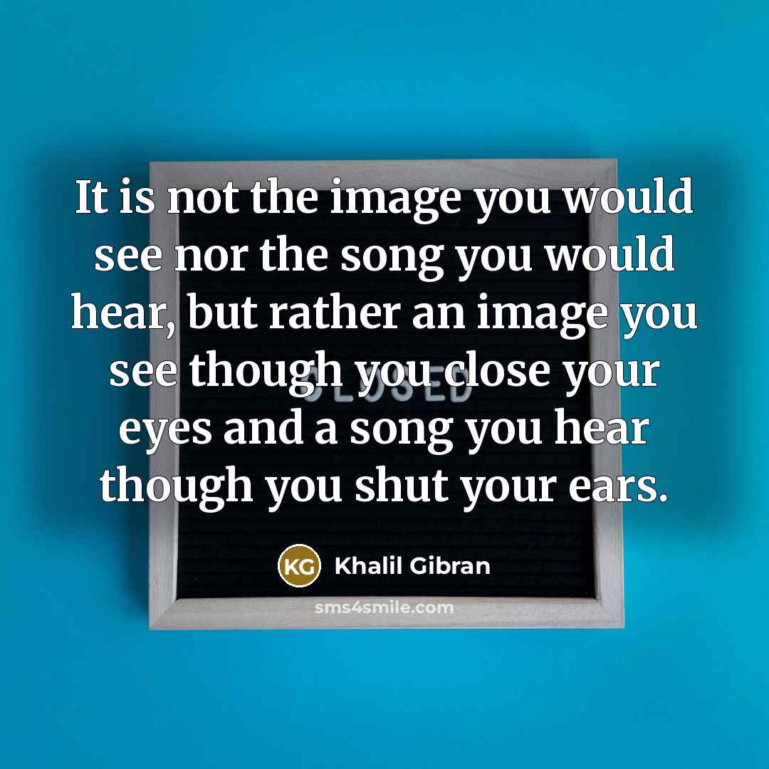 “It is not the image you would see nor the…” quote by Khalil Gibran