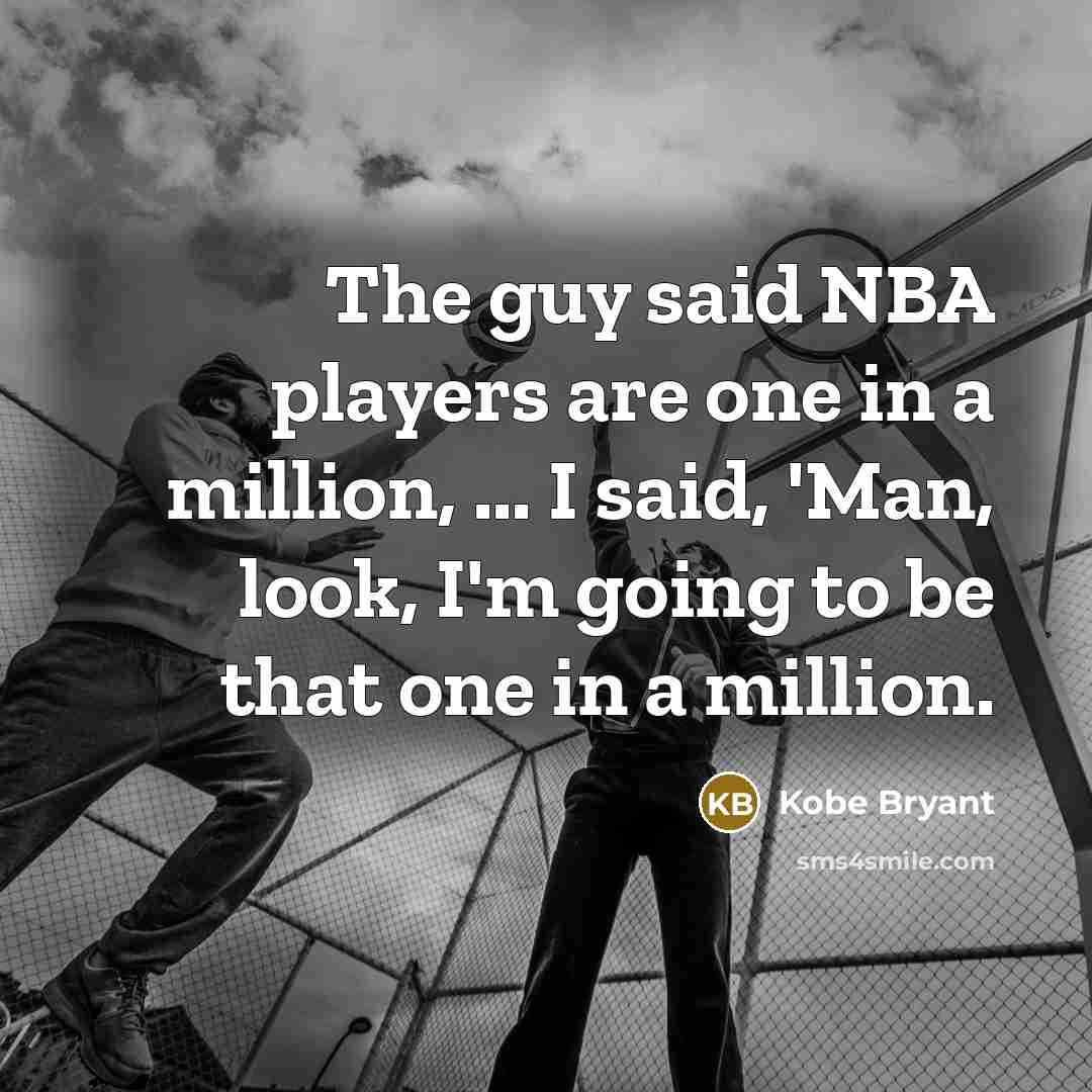 “The guy said NBA players are one in a million,…” quote by Kobe Bryant