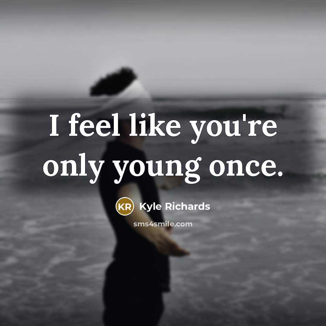 “I feel like you're only young once.…” quote by Kyle Richards