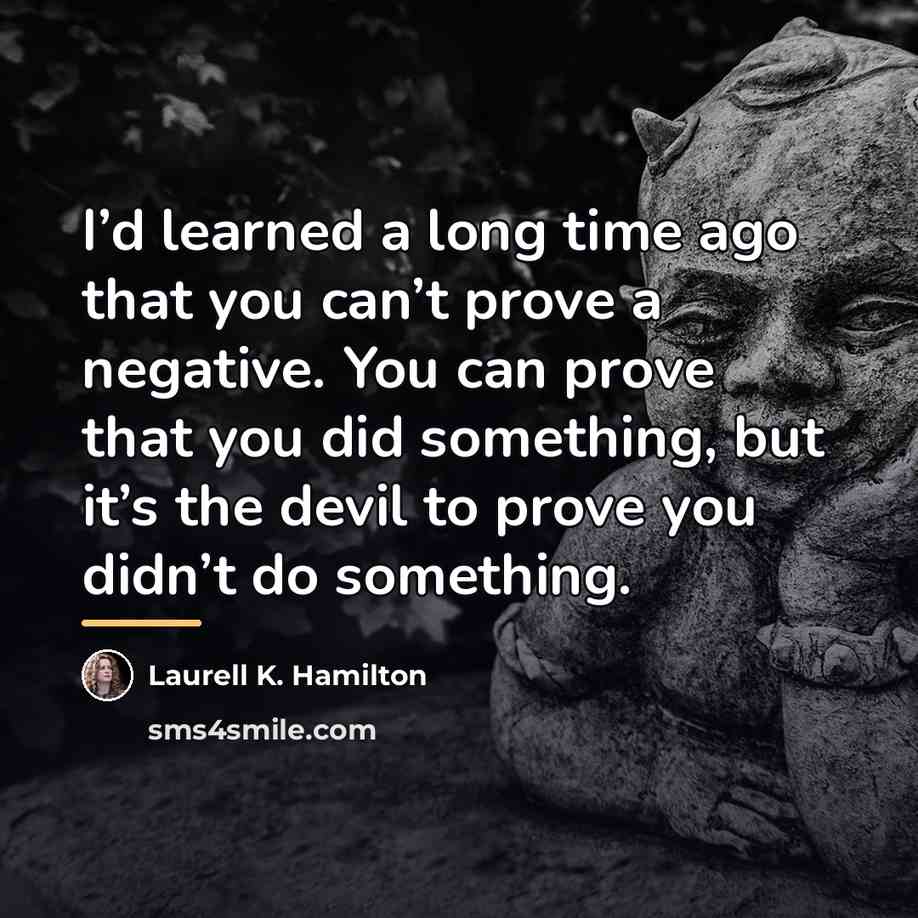 “I’d learned a long time ago that you can’t prove…” quote by Laurell K. Hamilton