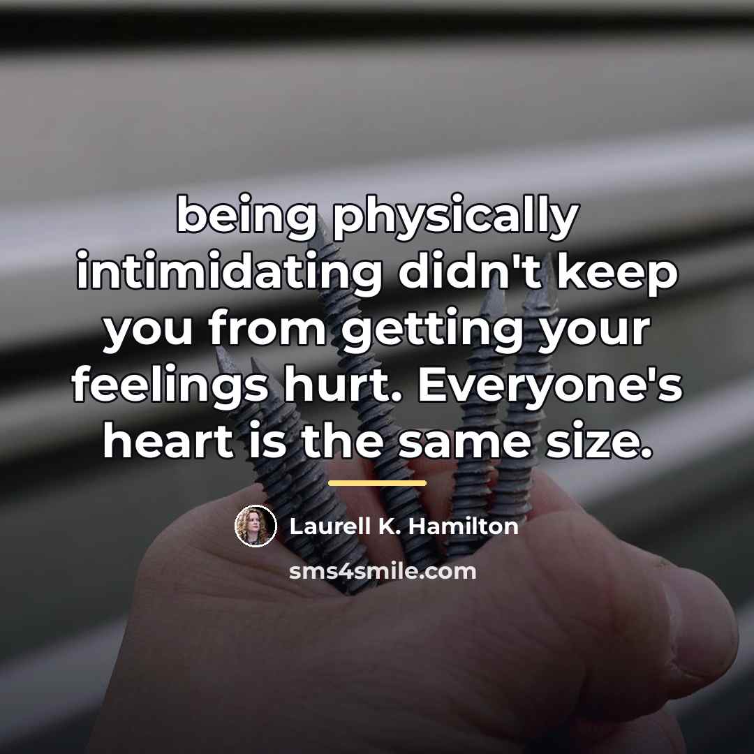 “being physically intimidating didn't keep you from getting your feelings…” quote by Laurell K. Hamilton