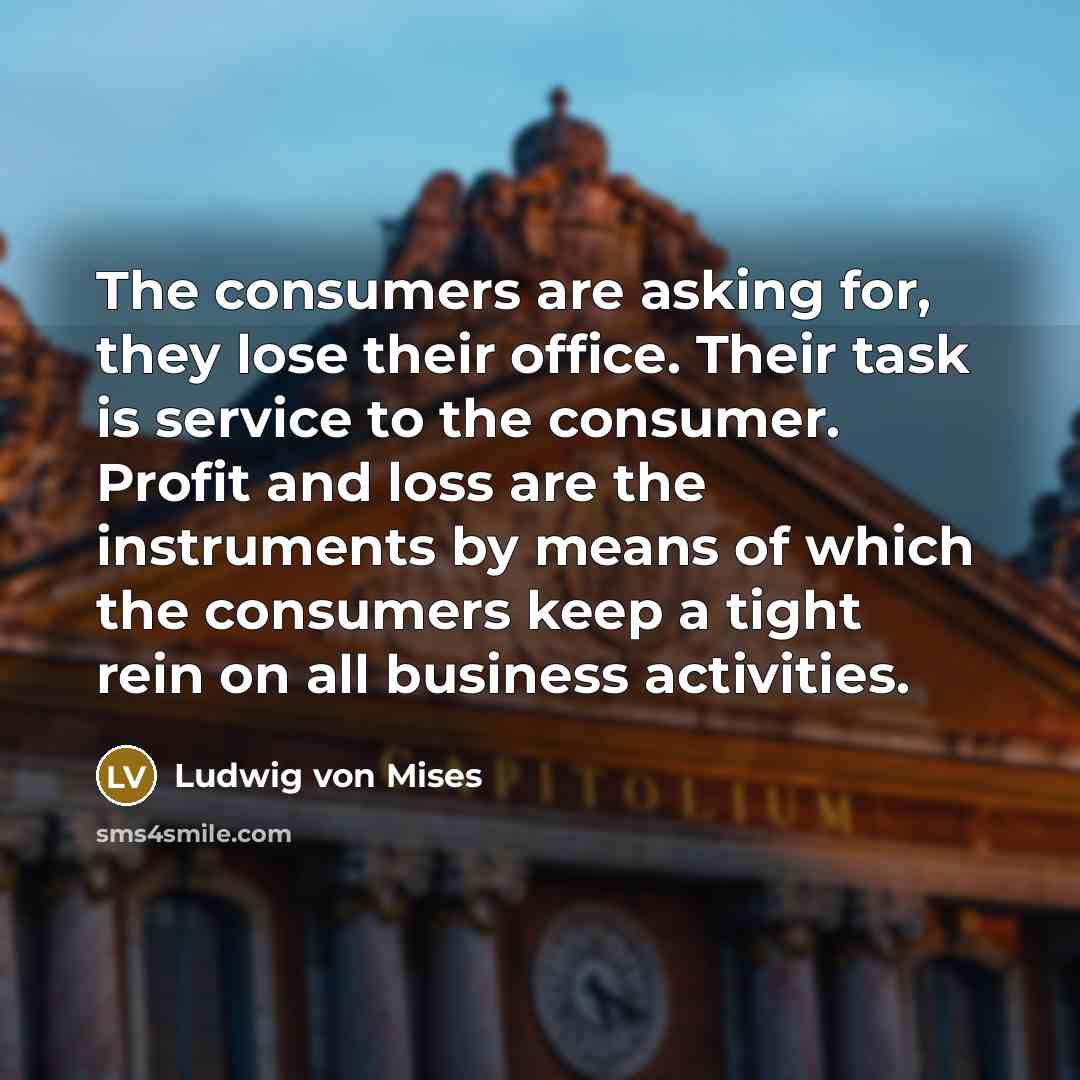 “The consumers are asking for, they lose their office. Their…” quote by Ludwig von Mises