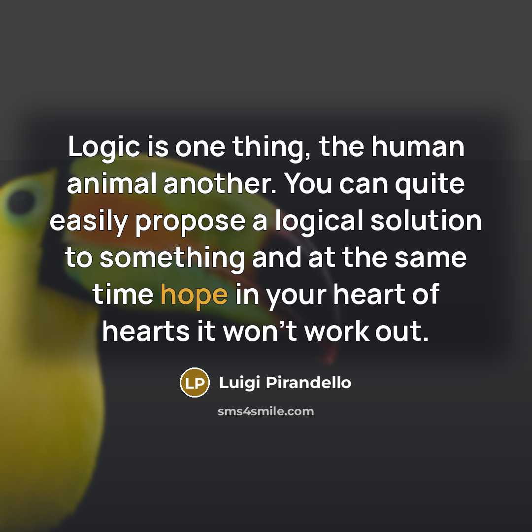 “Logic is one thing, the human animal another. You can…” quote by Luigi Pirandello