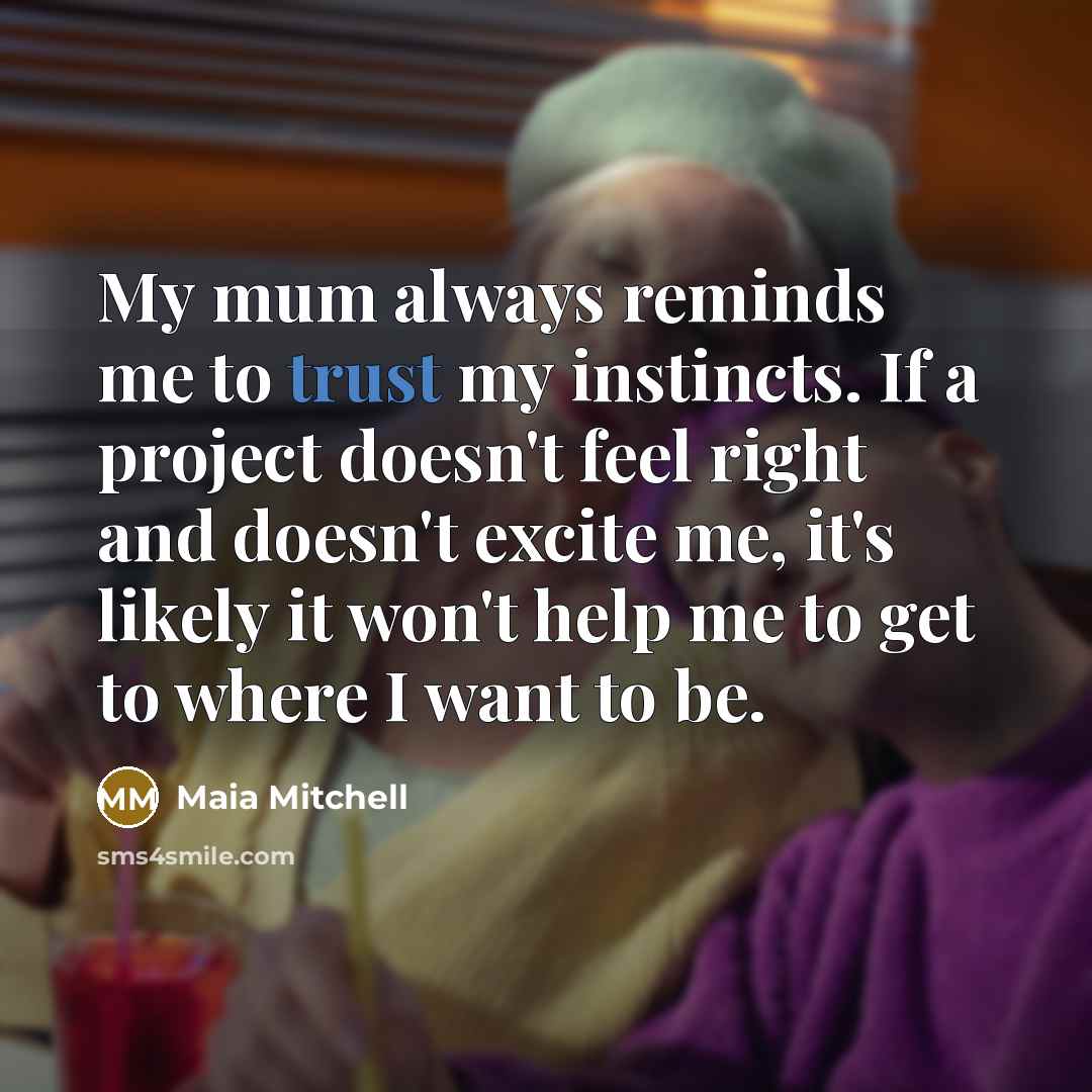 “My mum always reminds me to trust my instincts. If…” quote by Maia Mitchell