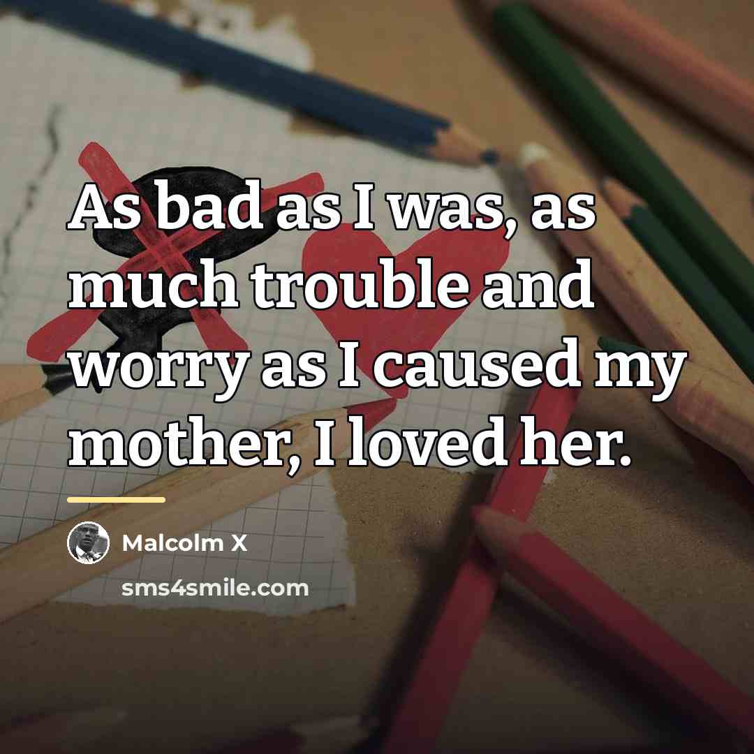 “As bad as I was, as much trouble and worry…” quote by Malcolm X