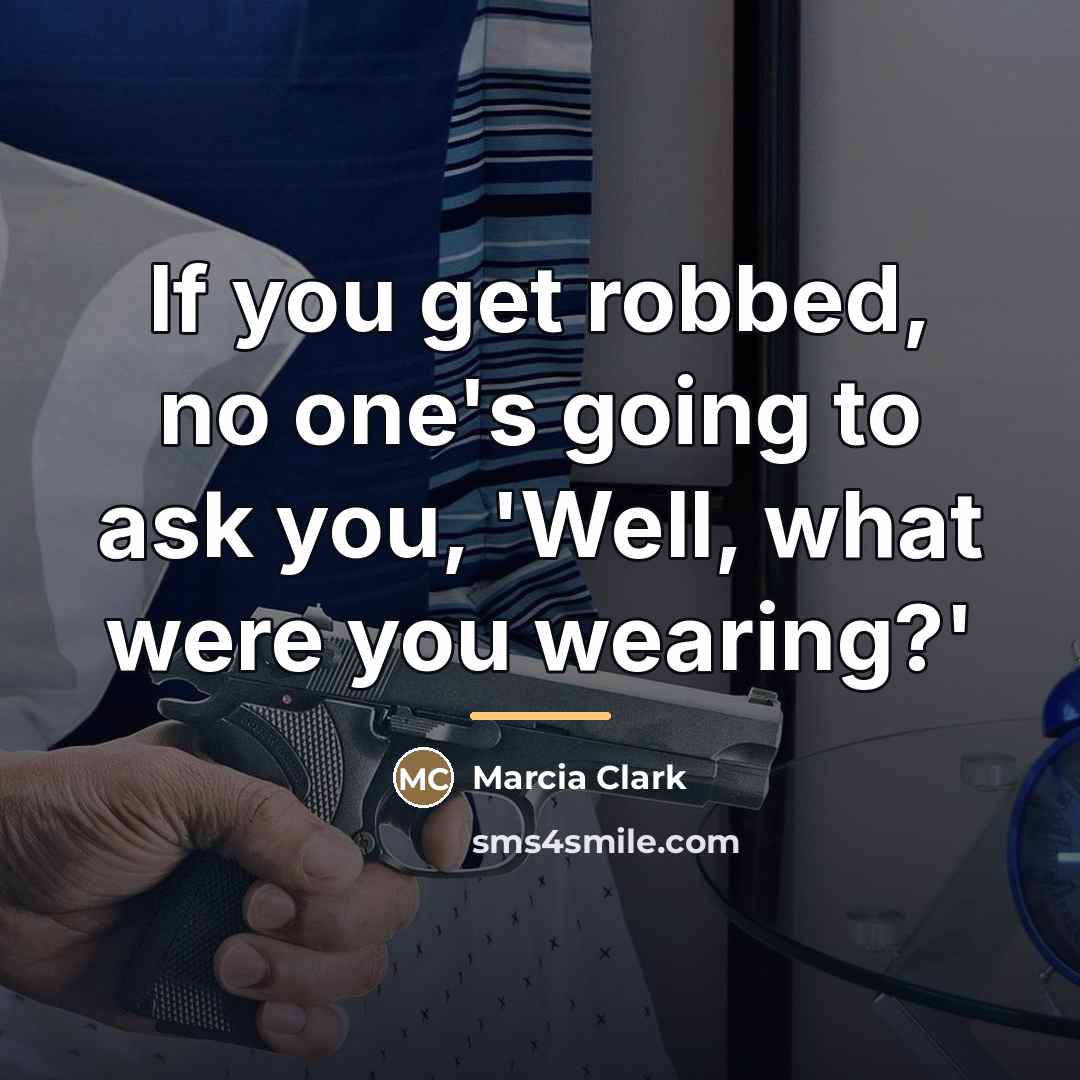 “If you get robbed, no one's going to ask you,…” quote by Marcia Clark