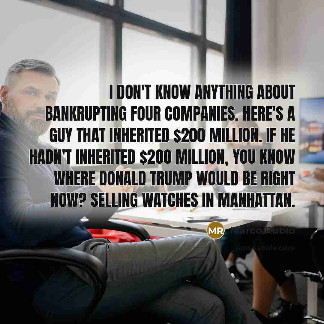 “I don't know anything about bankrupting four companies. Here's a…” quote by Marco Rubio