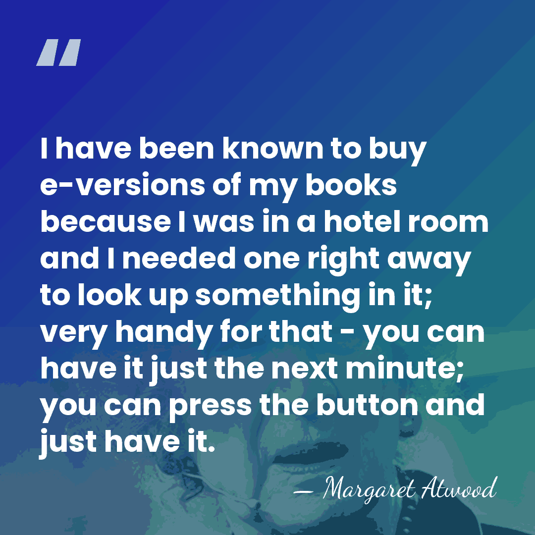 I have been known to buy e-versions of my books because I&hellip; - Margaret Atwood