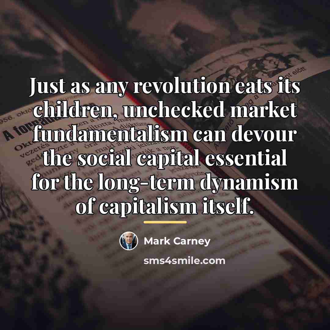 “Just as any revolution eats its children, unchecked market fundamentalism…” quote by Mark Carney