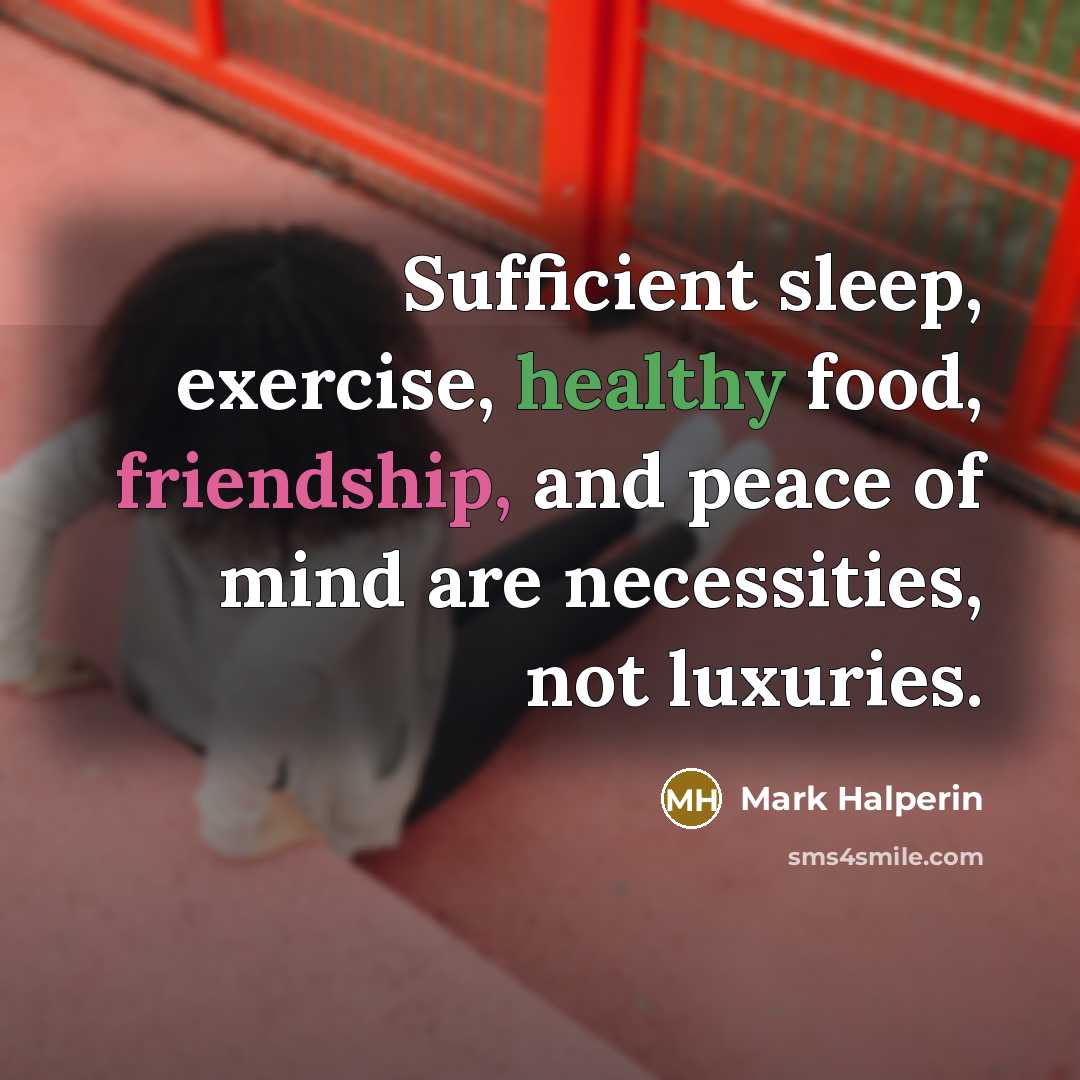 “Sufficient sleep, exercise, healthy food, friendship, and peace of mind…” quote by Mark Halperin