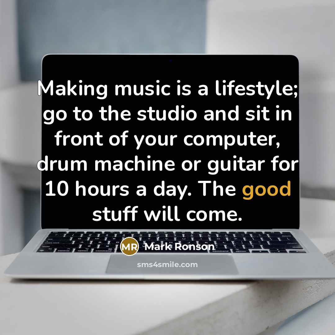 “Making music is a lifestyle; go to the studio and…” quote by Mark Ronson
