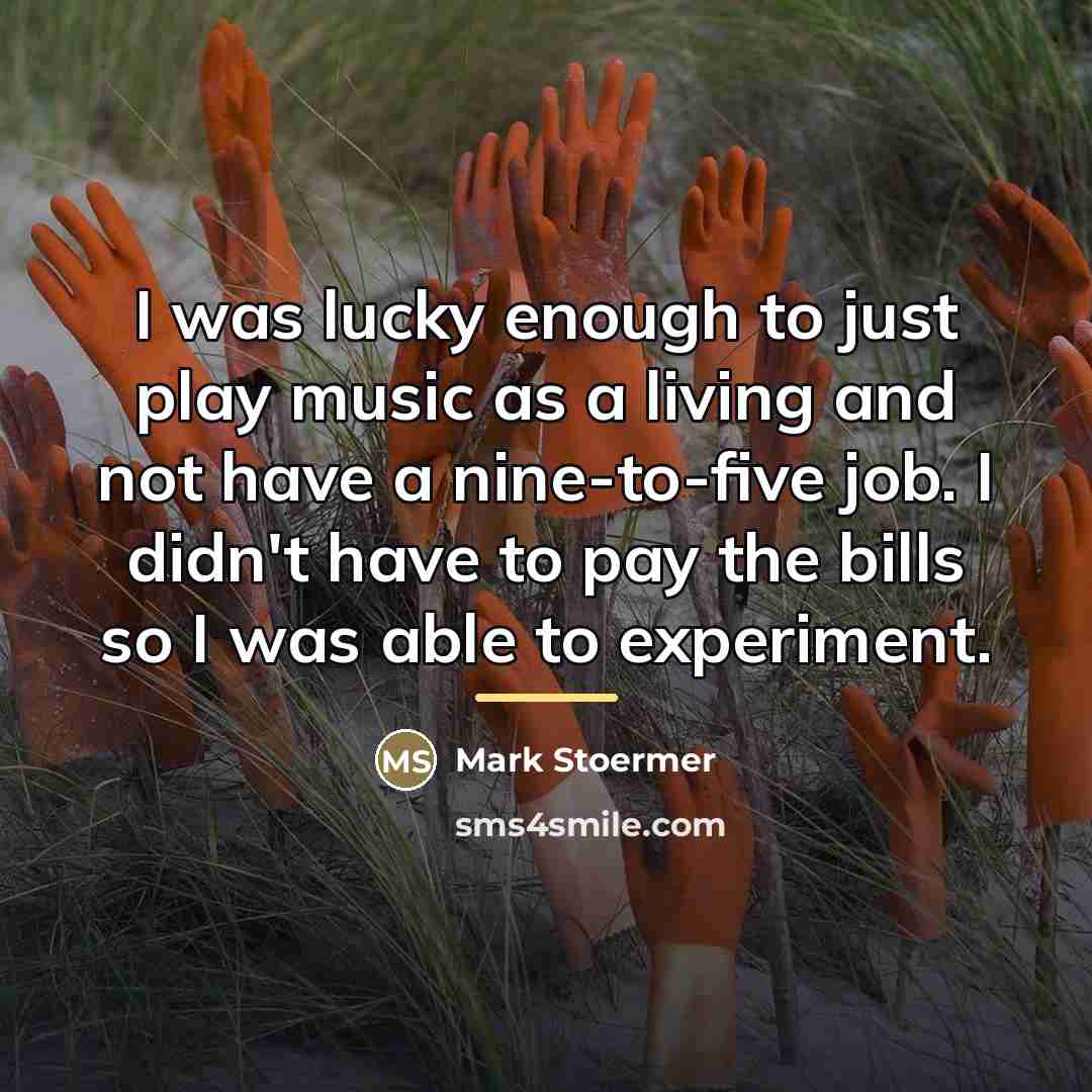 “I was lucky enough to just play music as a…” quote by Mark Stoermer