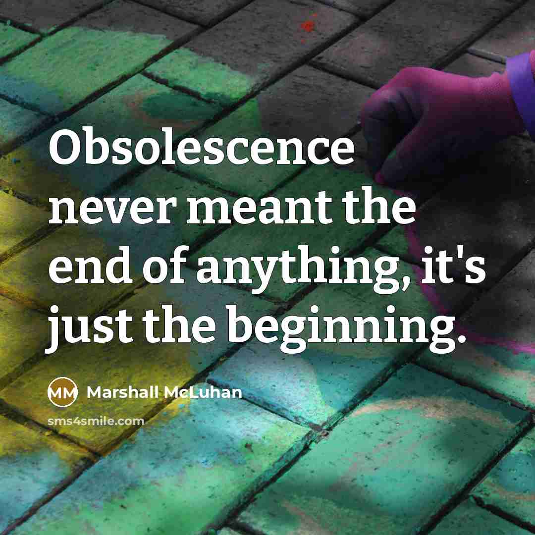 “Obsolescence never meant the end of anything, it's just the…” quote by Marshall McLuhan