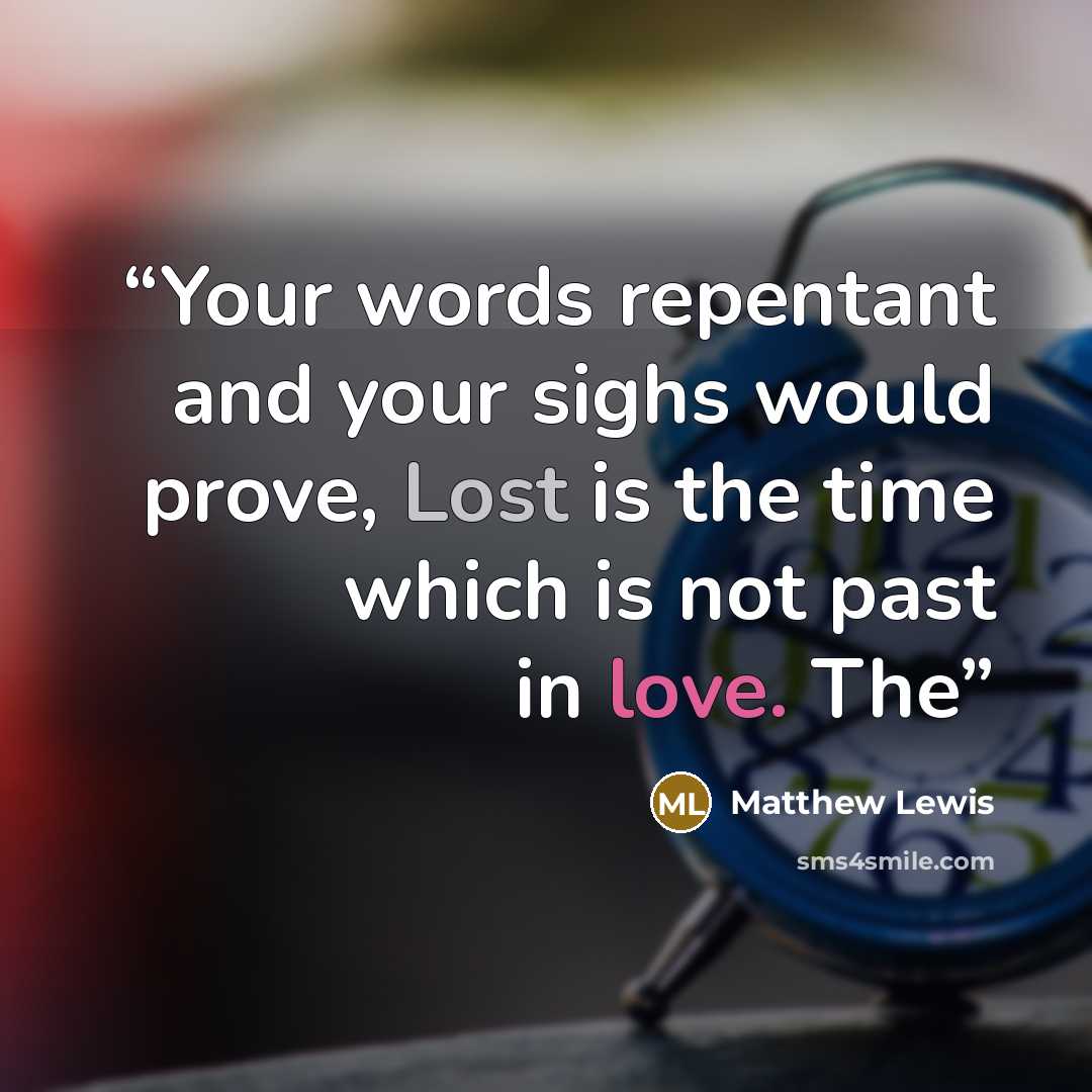 “Your words repentant and your sighs would prove, Lost is the time which is not past in love. The” quote by Matthew Lewis