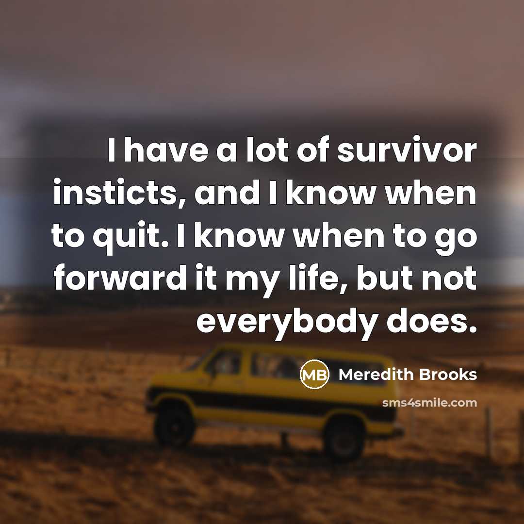 “I have a lot of survivor insticts, and I know…” quote by Meredith Brooks