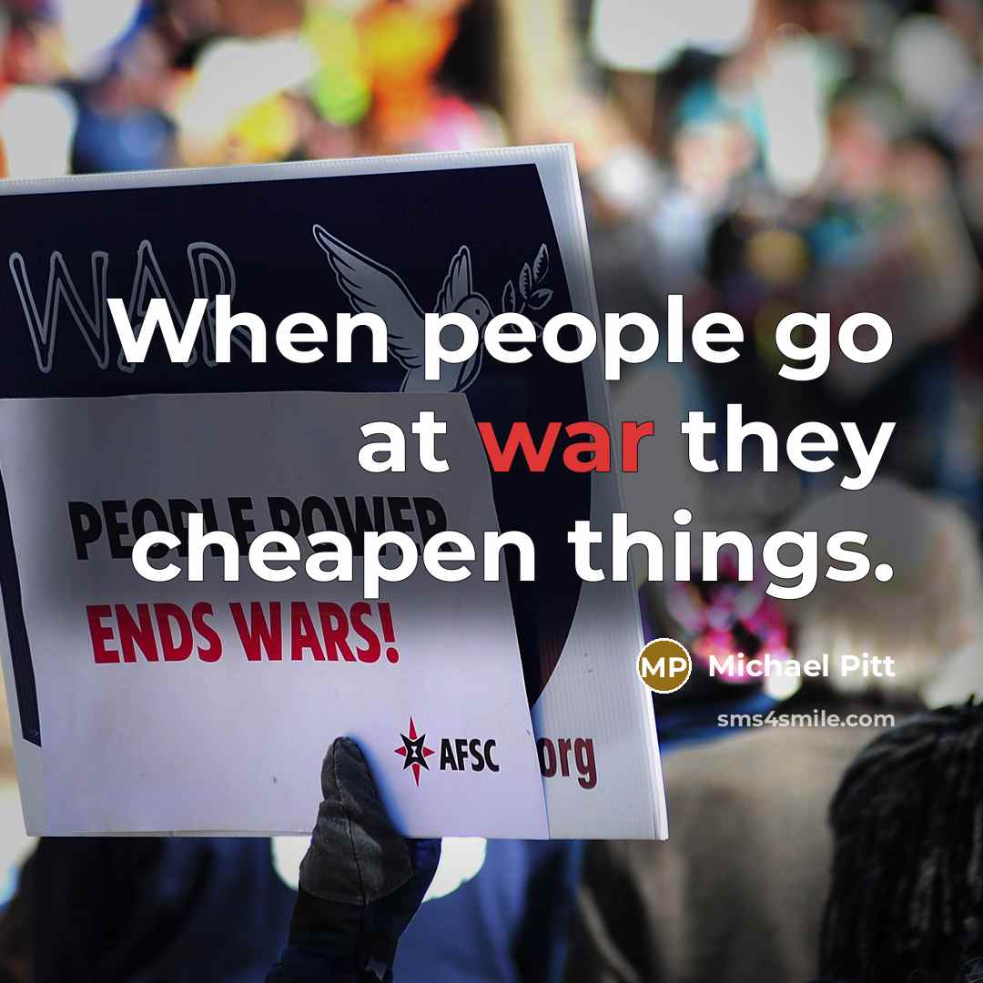 “When people go at war they cheapen things.” quote by Michael Pitt