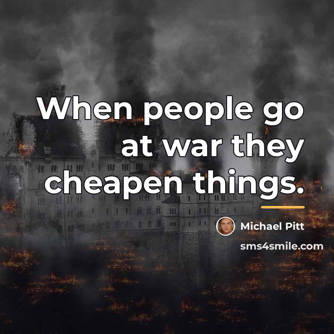 “When people go at war they cheapen things.…” quote by Michael Pitt