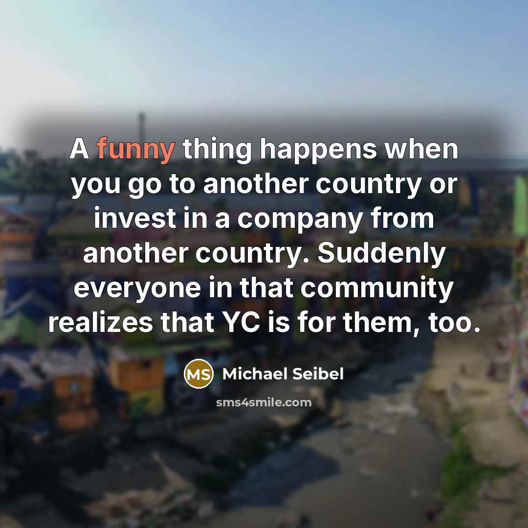 “A funny thing happens when you go to another country…” quote by Michael Seibel
