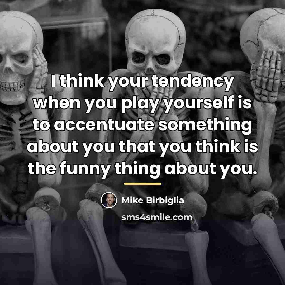 “I think your tendency when you play yourself is to…” quote by Mike Birbiglia