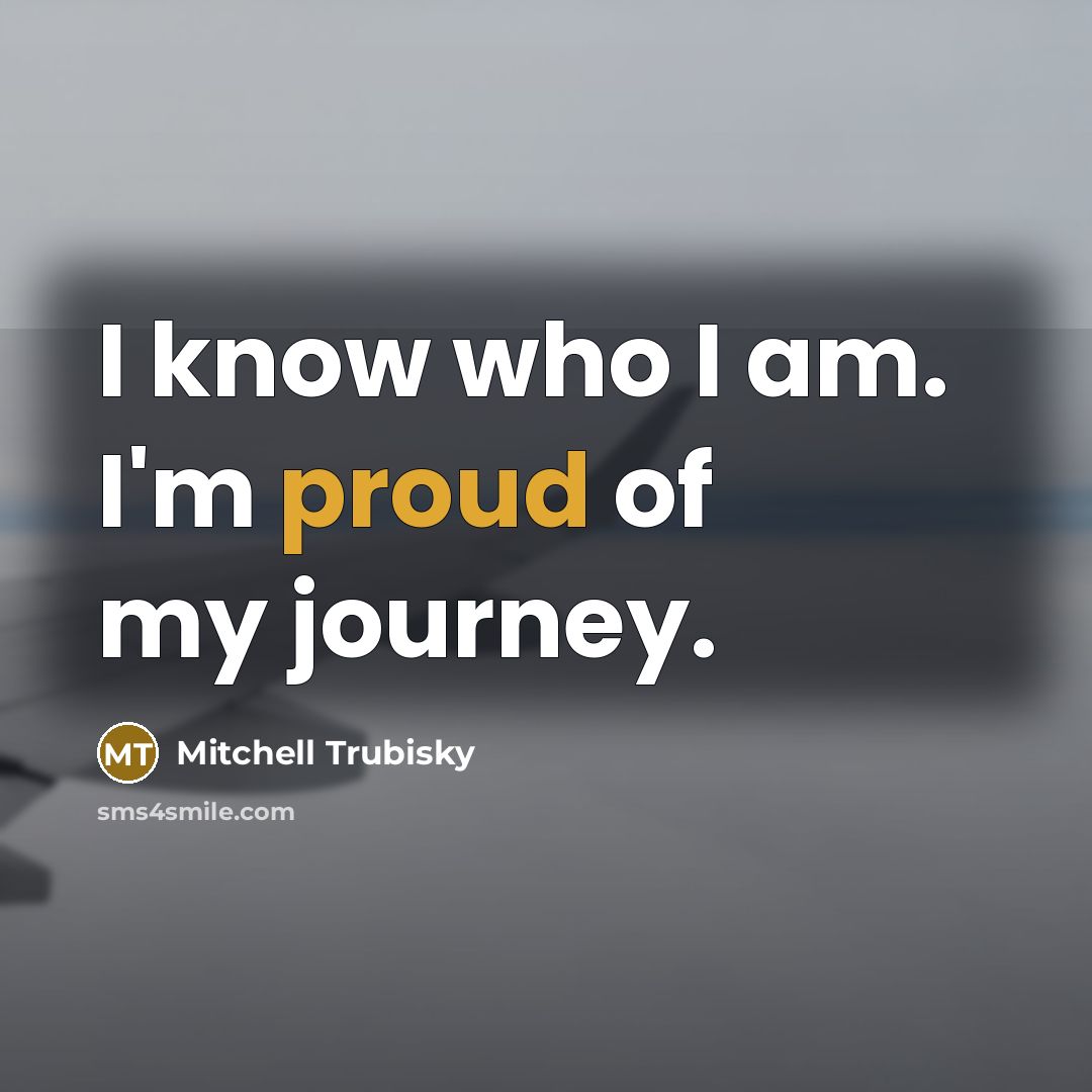 “I know who I am. I'm proud of my journey.…” quote by Mitchell Trubisky