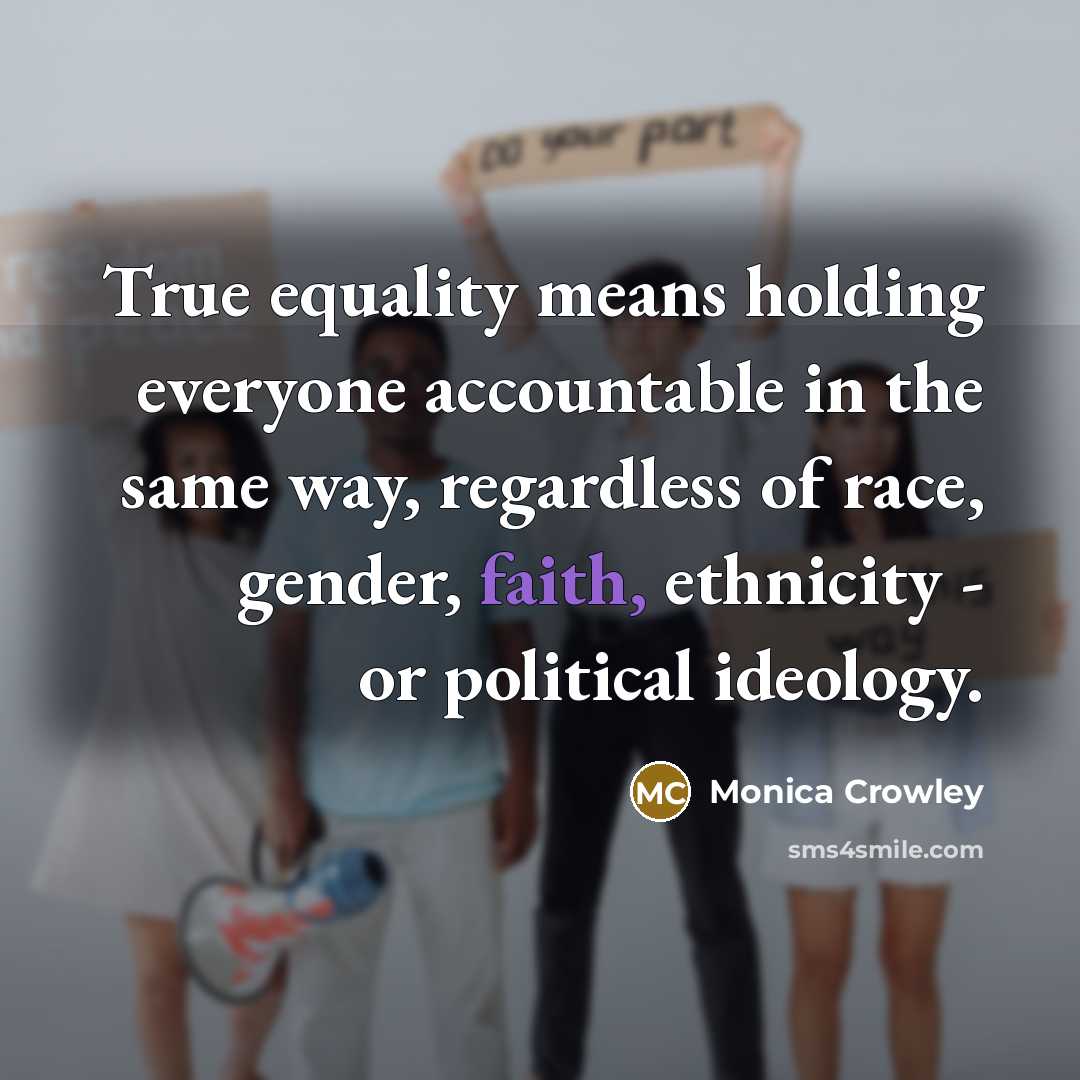 “True equality means holding everyone accountable in the same way,…” quote by Monica Crowley