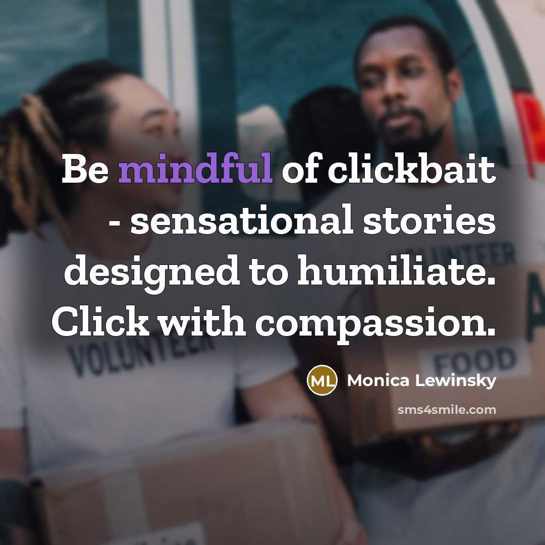 “Be mindful of clickbait - sensational stories designed to humiliate.…” quote by Monica Lewinsky
