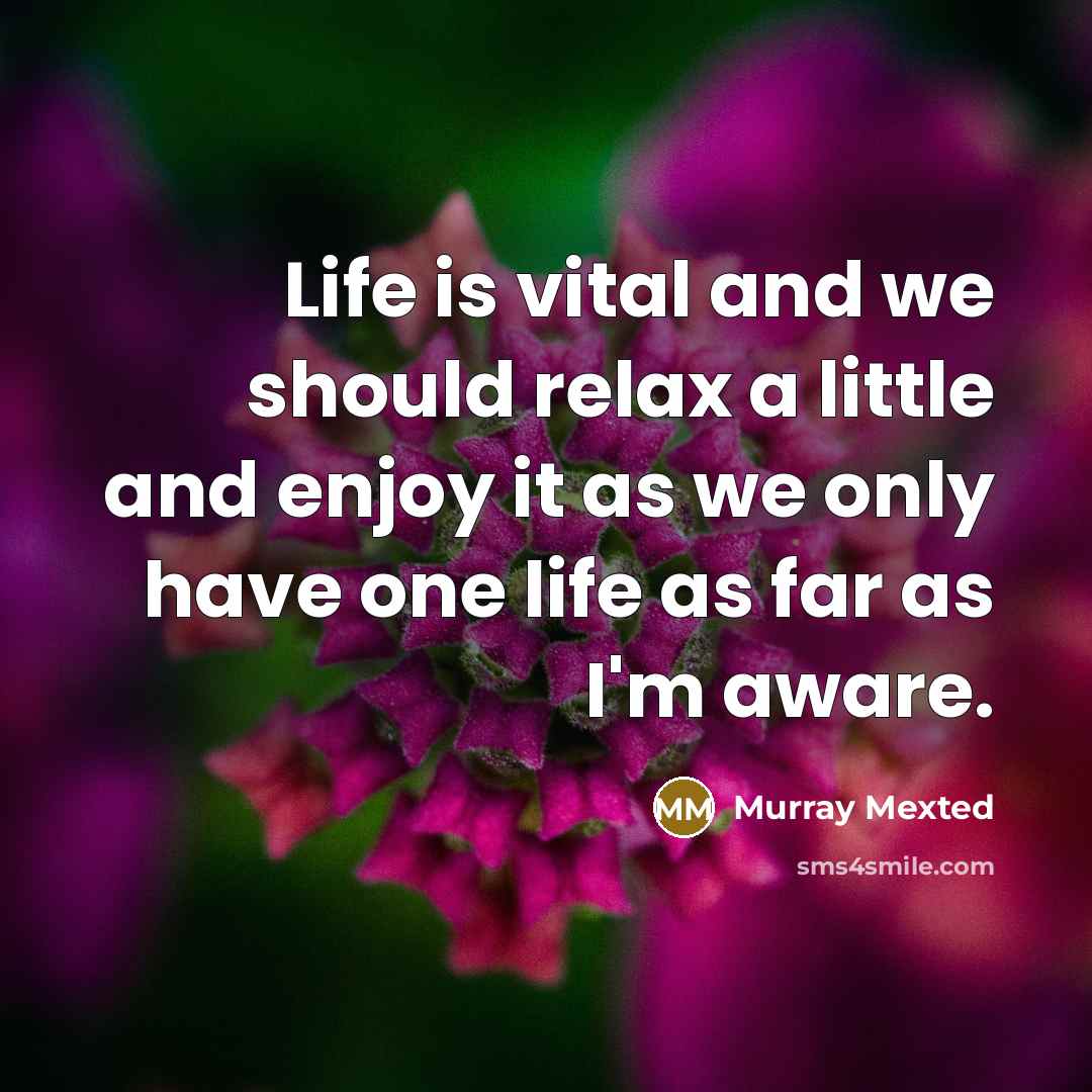 “Life is vital and we should relax a little and…” quote by Murray Mexted