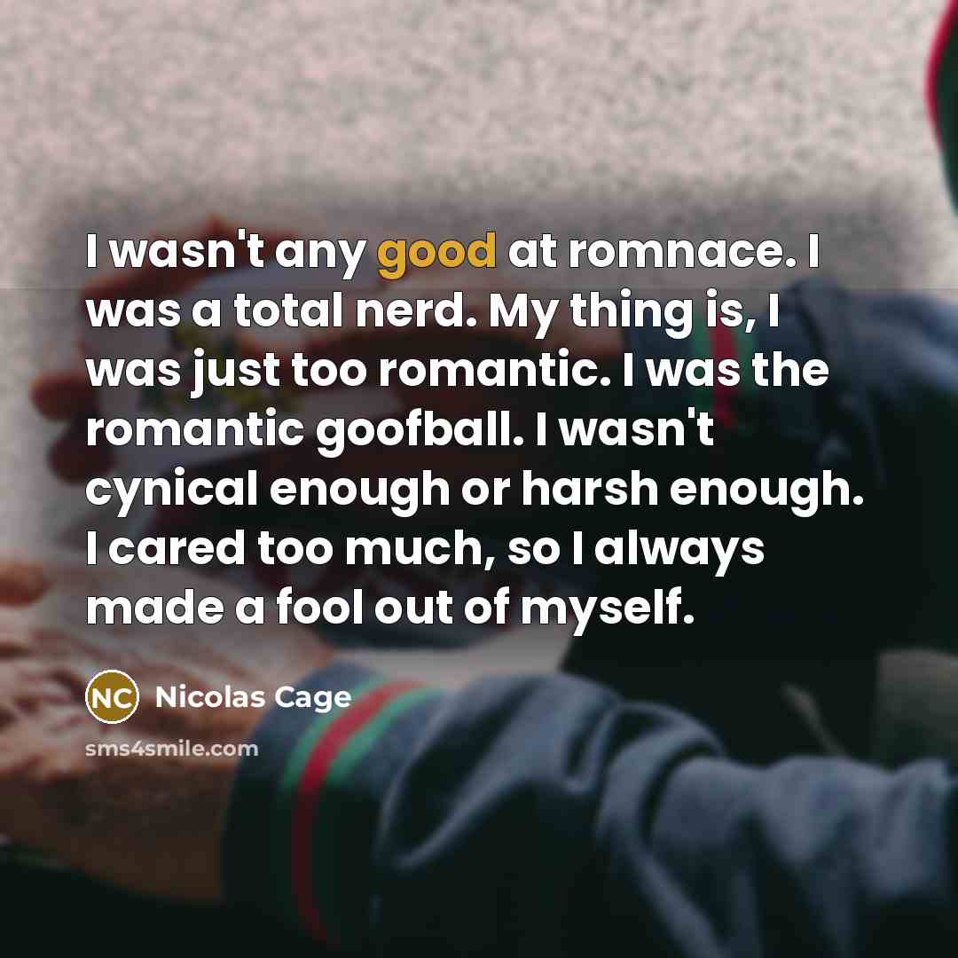 “I wasn't any good at romnace. I was a total…” quote by Nicolas Cage