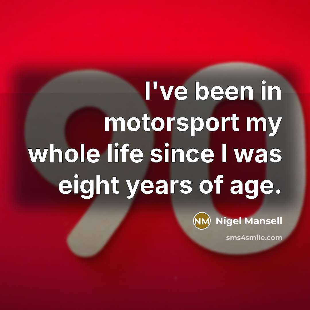 “I've been in motorsport my whole life since I was…” quote by Nigel Mansell