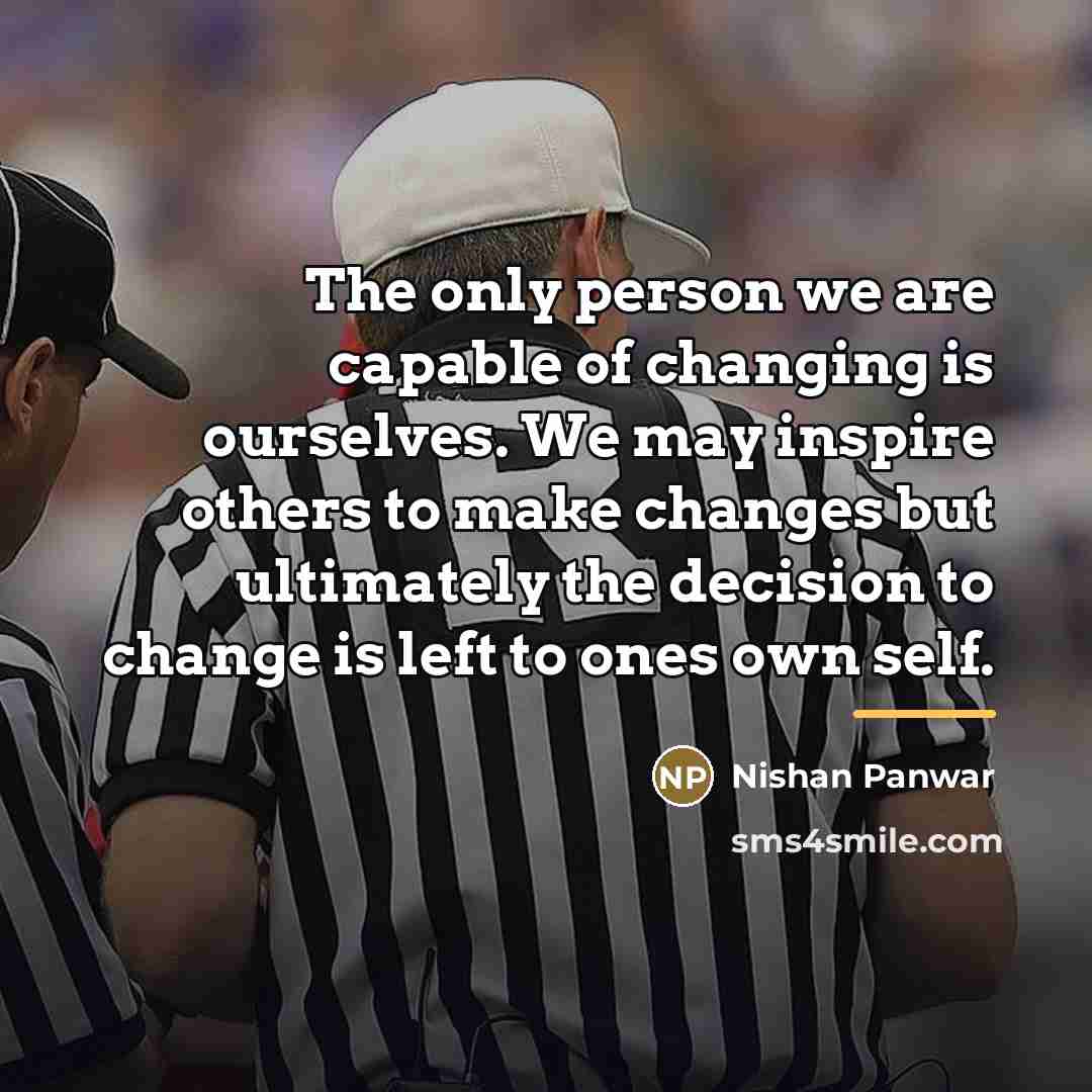 “The only person we are capable of changing is ourselves.…” quote by Nishan Panwar