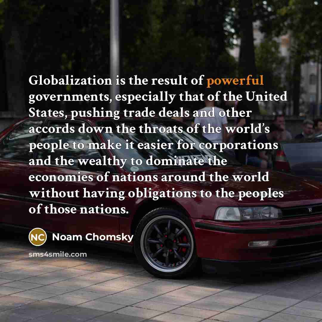 “Globalization is the result of powerful governments, especially that of…” quote by Noam Chomsky