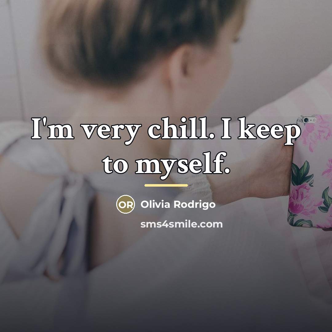 “I'm very chill. I keep to myself.…” quote by Olivia Rodrigo