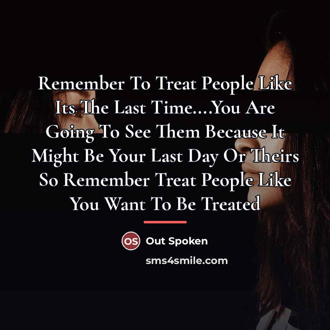 “Remember To Treat People Like Its The Last Time....You Are…” quote by Out Spoken